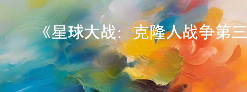 ﻿《星球大战：克隆人战争第三季》迅雷下载/在线观看-动漫卡通-美剧天堂 ﻿曾春苗的blog